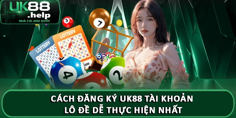 Hướng dẫn đăng ký tài khoản lô đề UK88 chỉ trong 3 bước 2 Cách đăng ký UK88 tài khoản lô đề dễ thực hiện nhất