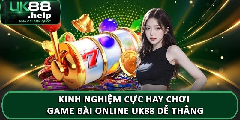 Kinh nghiệm cực hay chơi game bài online UK88 dễ thắng