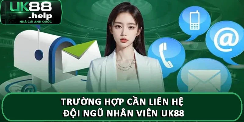 Đội Ngũ Nhân Sự UK88 Chuyên Nghiệp, Giàu Kinh Nghiệm 3 Trường hợp cần liên hệ đội ngũ nhân viên UK88