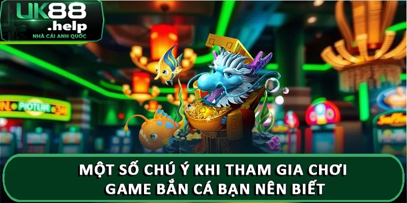 Một số chú ý khi tham gia chơi game bắn cá bạn nên biết
