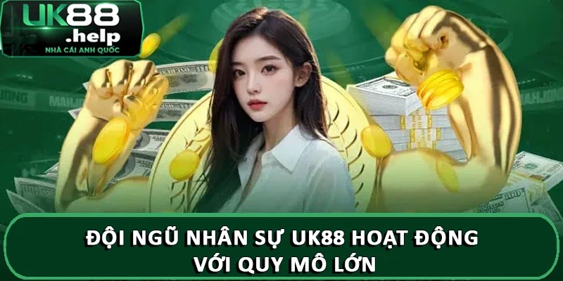 Đội Ngũ Nhân Sự UK88 Chuyên Nghiệp, Giàu Kinh Nghiệm 2 Đội ngũ nhân sự UK88 hoạt động với quy mô lớn