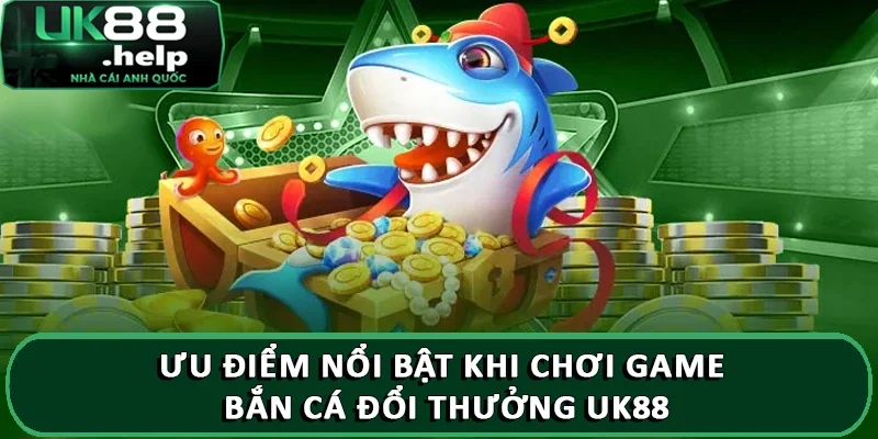Luật chơi game Bắn Cá Đổi Thưởng trực tuyến tại UK88 3 Ưu điểm nổi bật khi chơi game bắn cá đổi thưởng UK88
