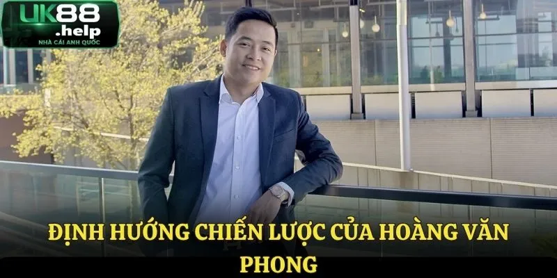 CEO Hoàng Văn Phong - Những Thông Tin Chi Tiết Chuẩn Nhất 3 Chiến lược phát triển của CEO UK88