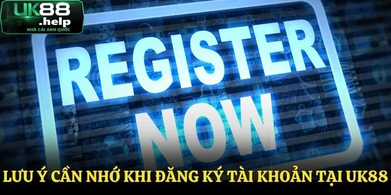 Lưu ý khi đăng ký tài khoản UK88