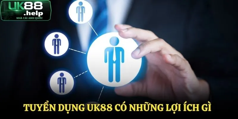 Lợi ích khi tham gia tuyển dụng tại UK88